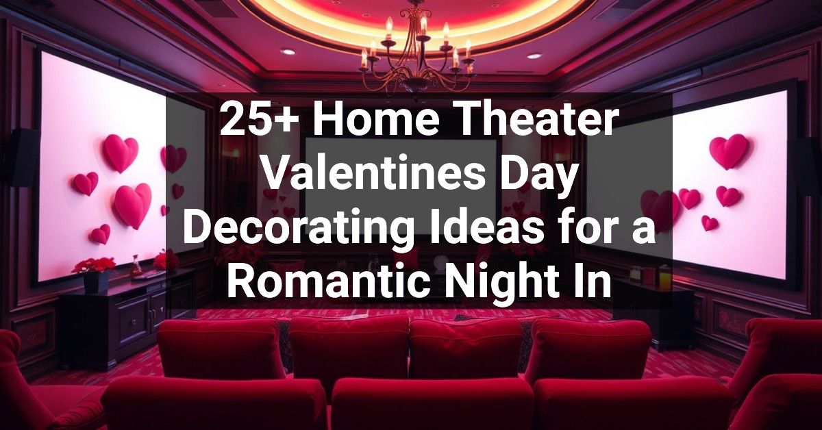 25+ Home Theater Valentines Day Decorating Ideas for a Romantic Night In