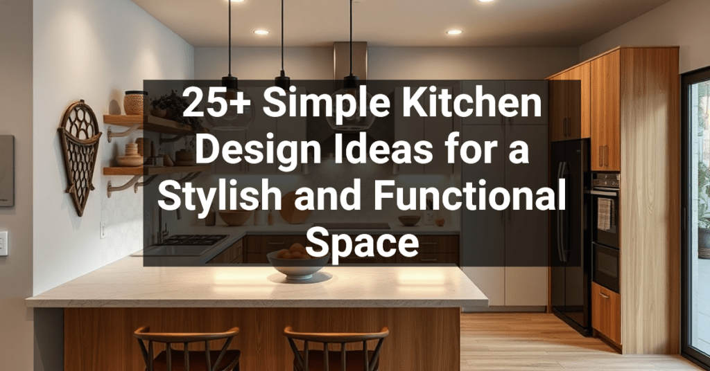 25+ Simple Kitchen Design Ideas for a Stylish and Functional Space