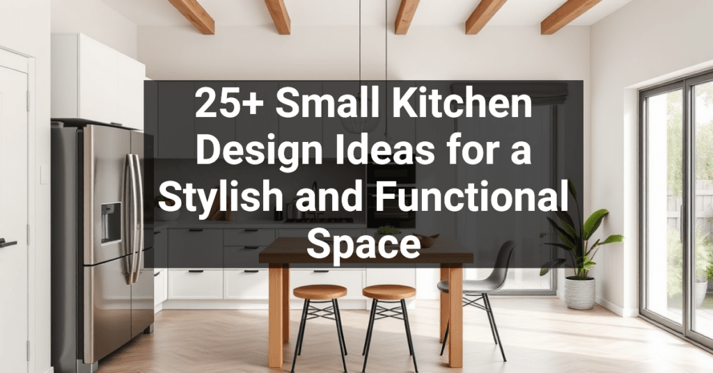 25+ Small Kitchen Design Ideas for a Stylish and Functional Space