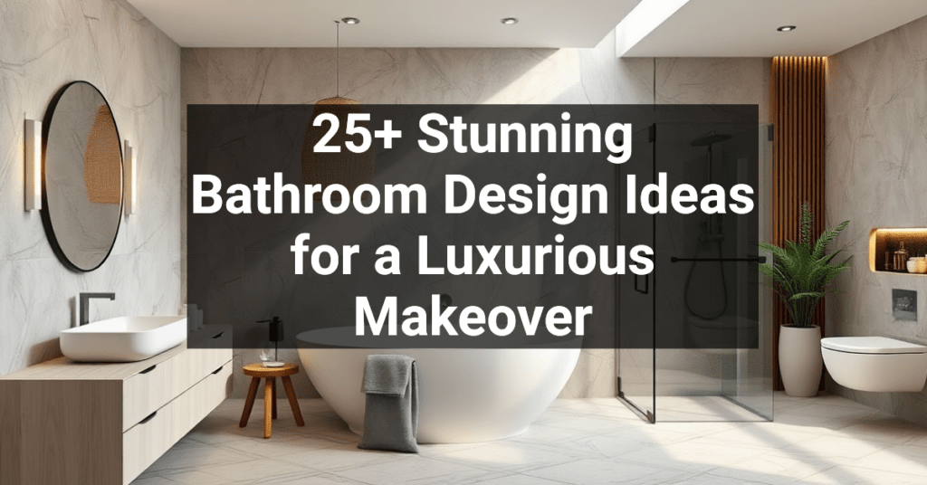 25+ Stunning Bathroom Design Ideas for a Luxurious Makeover