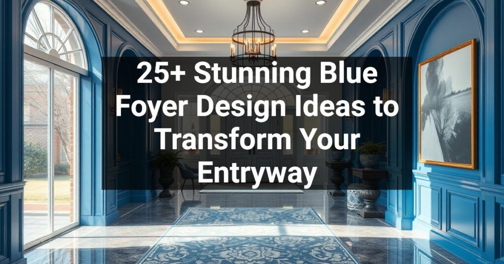 25+ Stunning Blue Foyer Design Ideas to Transform Your Entryway