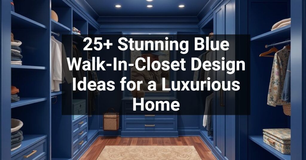 25+ Stunning Blue Walk-In-Closet Design Ideas for a Luxurious Home