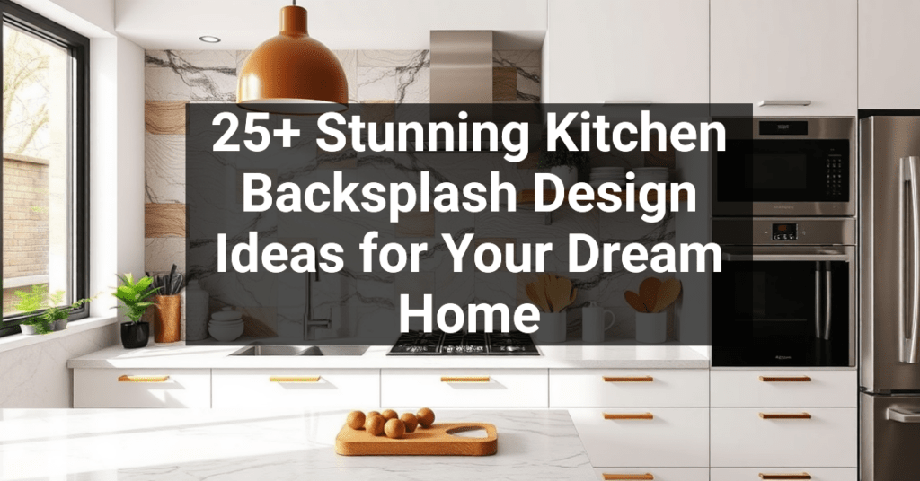 25+ Stunning Kitchen Backsplash Design Ideas for Your Dream Home