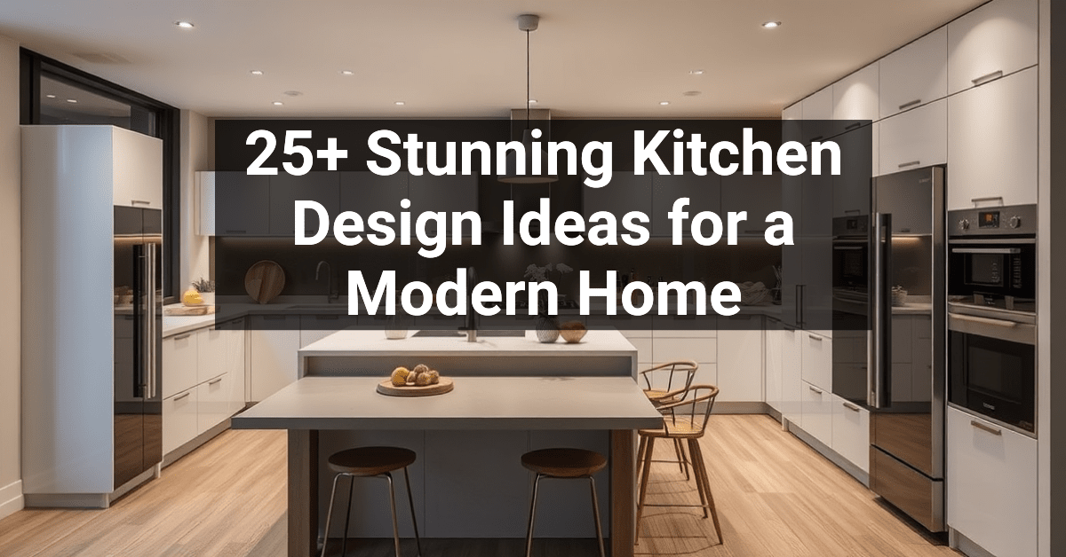 25+ Stunning Kitchen Design Ideas for a Modern Home