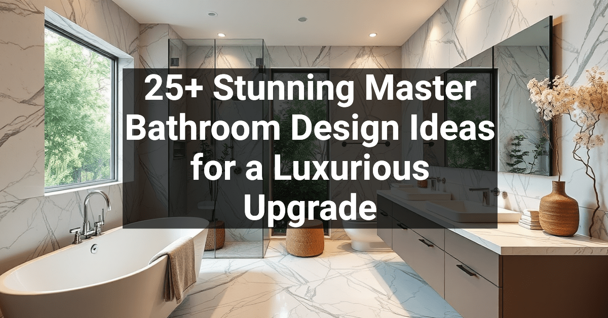 25+ Stunning Master Bathroom Design Ideas for a Luxurious Upgrade