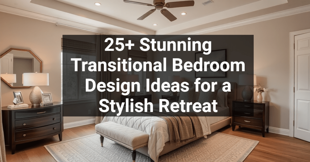 25+ Stunning Transitional Bedroom Design Ideas for a Stylish Retreat