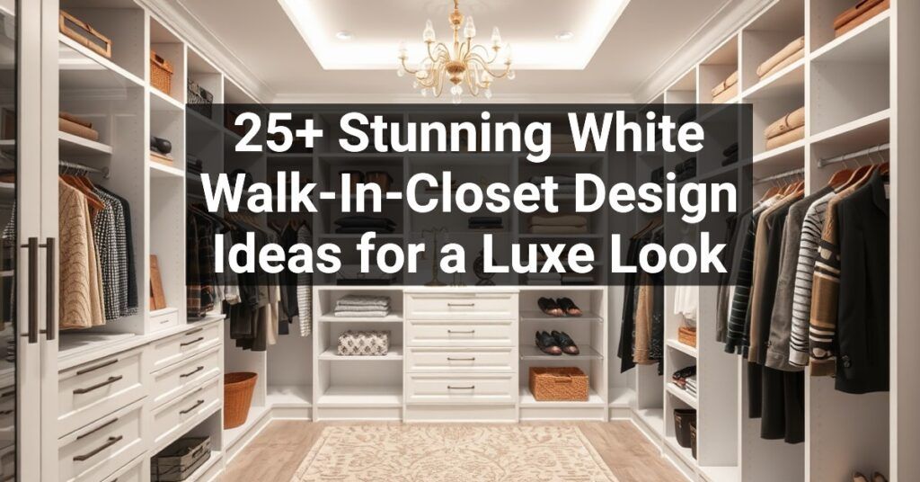 25+ Stunning White Walk-In-Closet Design Ideas for a Luxe Look