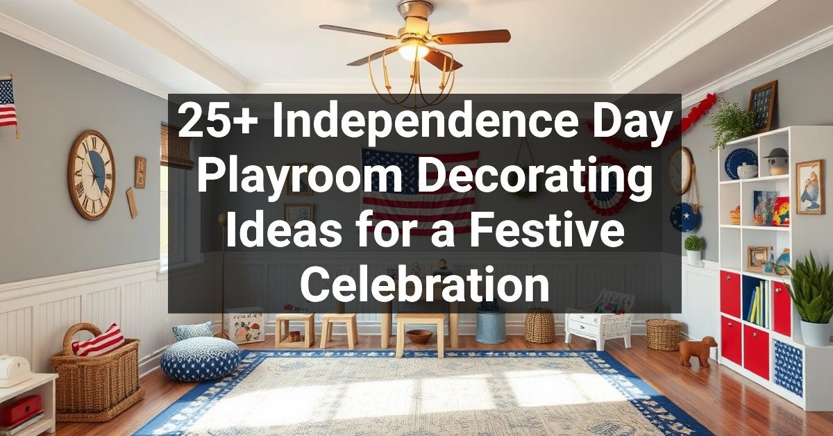 25+ Independence Day Playroom Decorating Ideas for a Festive Celebration