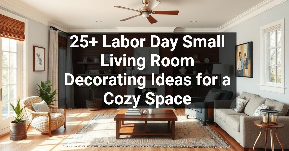 25+ Labor Day Small Living Room Decorating Ideas for a Cozy Space