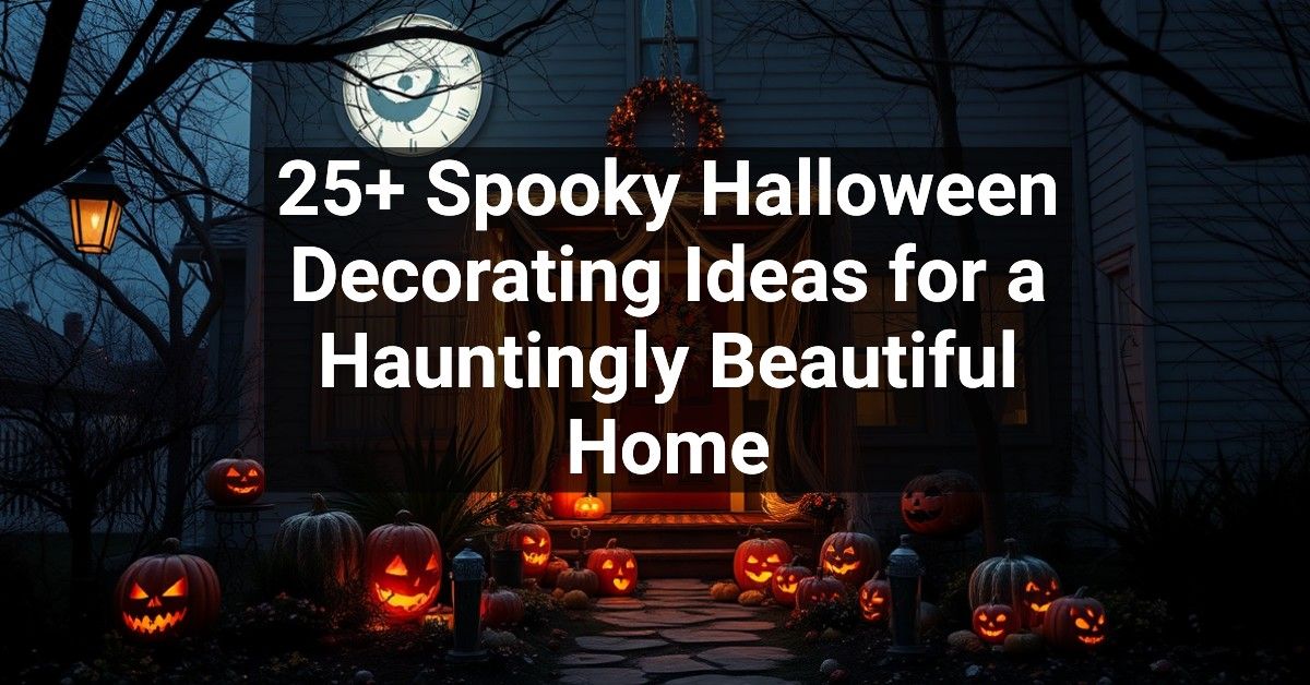 25+ Spooky Halloween Decorating Ideas for a Hauntingly Beautiful Home