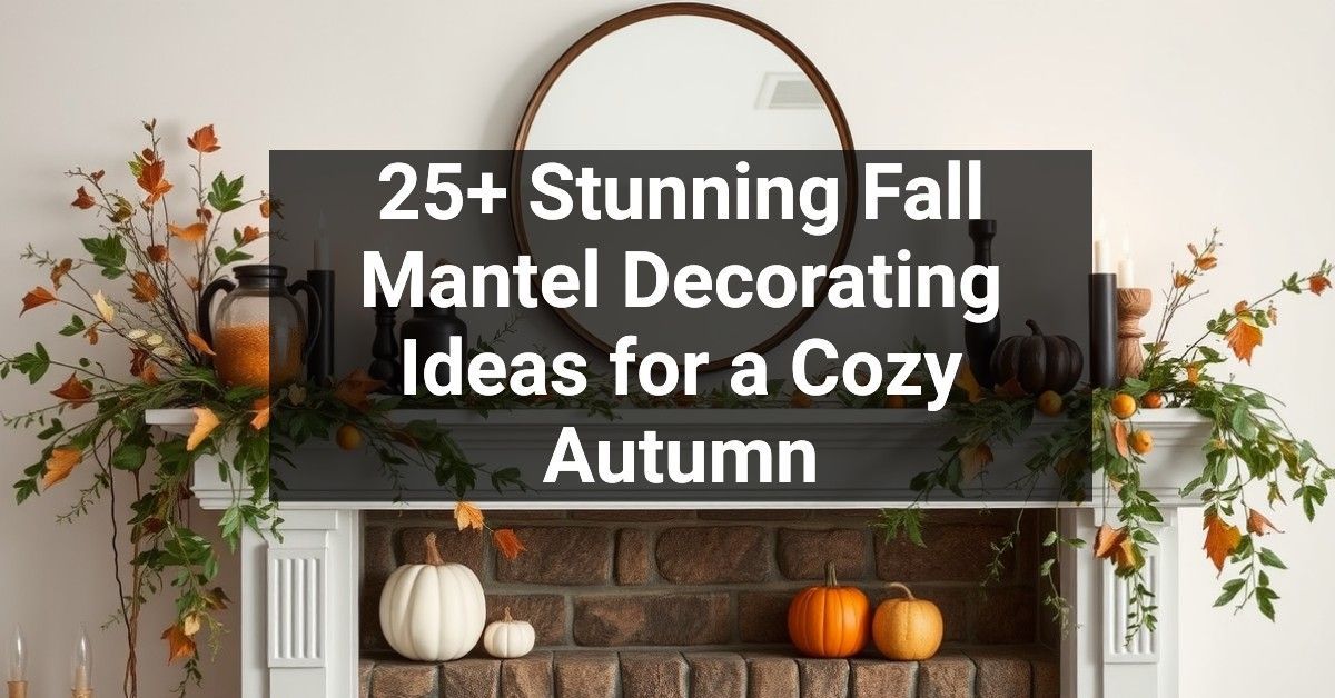 25+ Stunning Fall Mantel Decorating Ideas for a Cozy Autumn