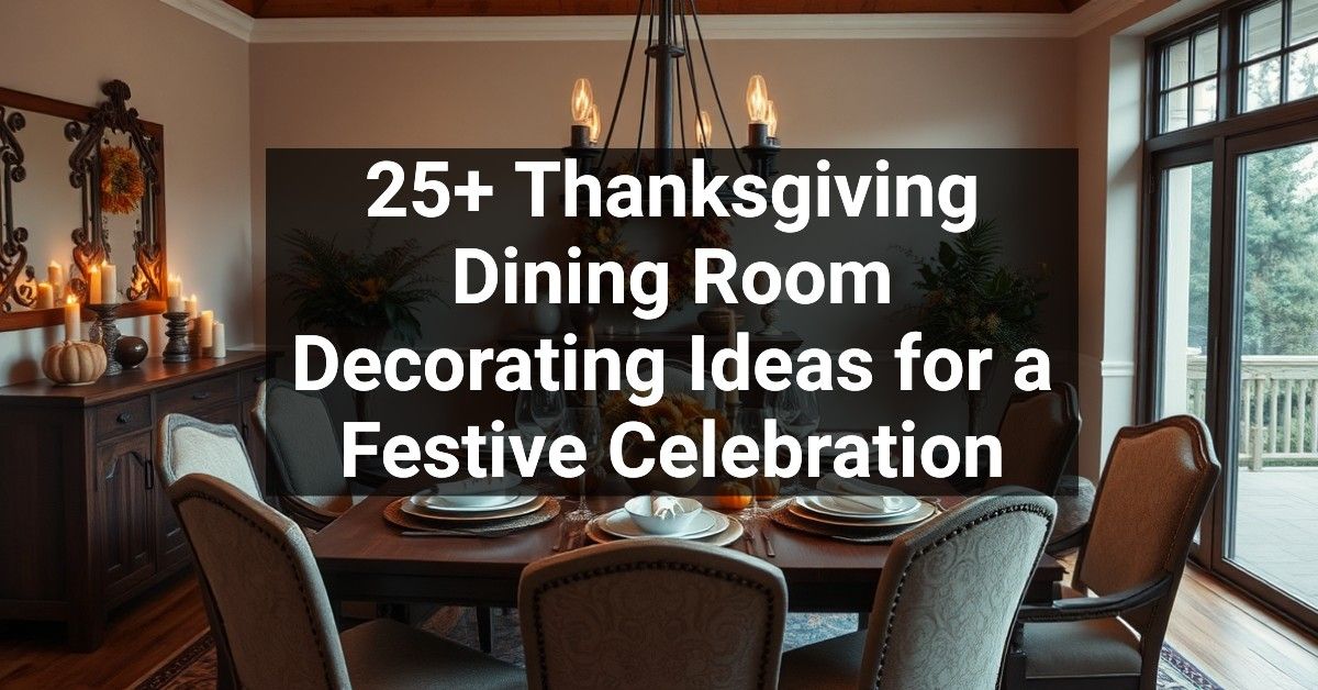 25+ Thanksgiving Dining Room Decorating Ideas for a Festive Celebration