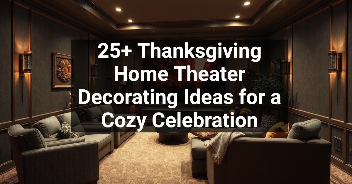 25+ Thanksgiving Home Theater Decorating Ideas for a Cozy Celebration