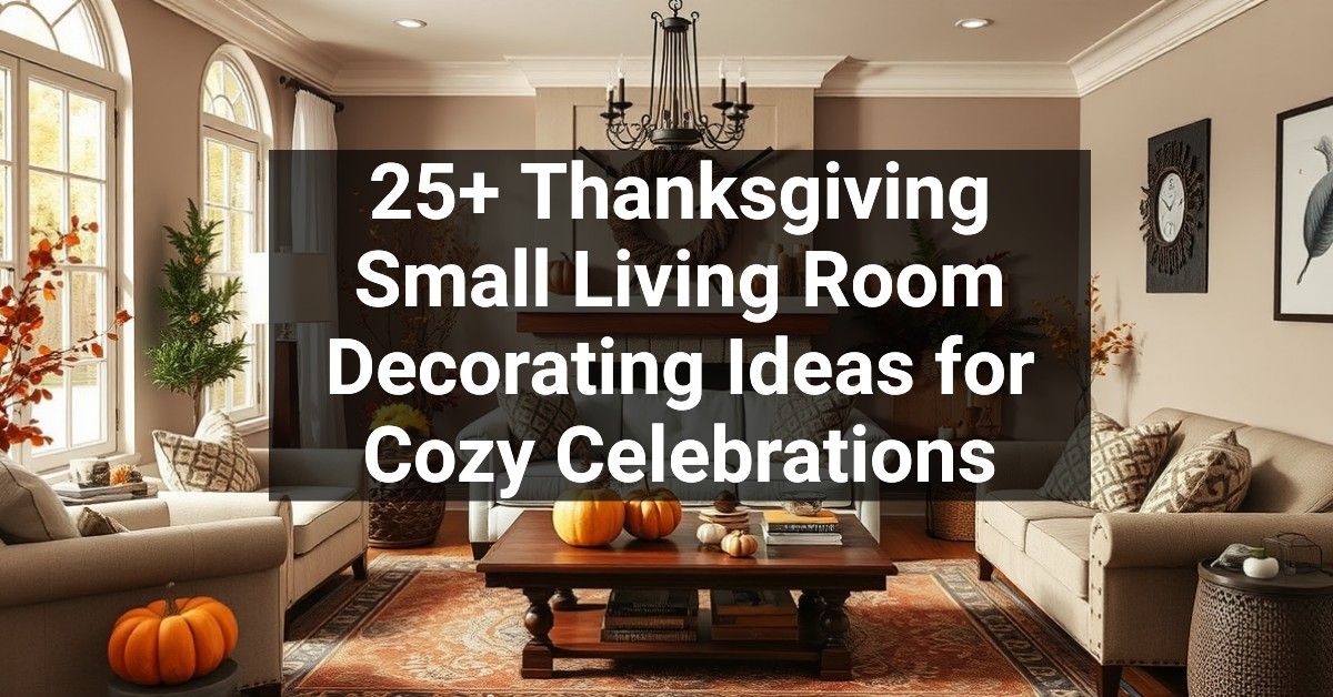 25+ Thanksgiving Small Living Room Decorating Ideas for Cozy Celebrations