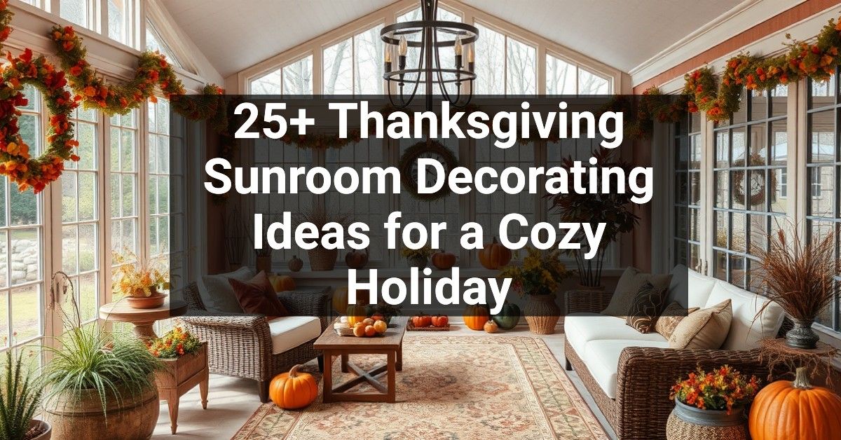 25+ Thanksgiving Sunroom Decorating Ideas for a Cozy Holiday